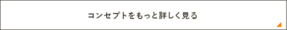 コンセプトをもっと詳しく見る　リンクバナー